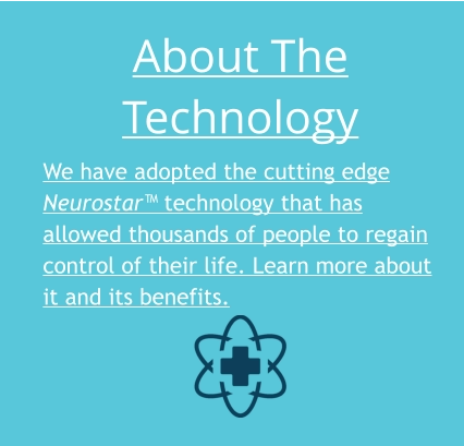 About The Technology We have adopted the cutting edge Neurostar™ technology that has allowed thousands of people to regain control of their life. Learn more about it and its benefits.