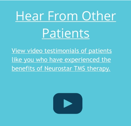 Hear From Other Patients View video testimonials of patients like you who have experienced the benefits of Neurostar TMS therapy.
