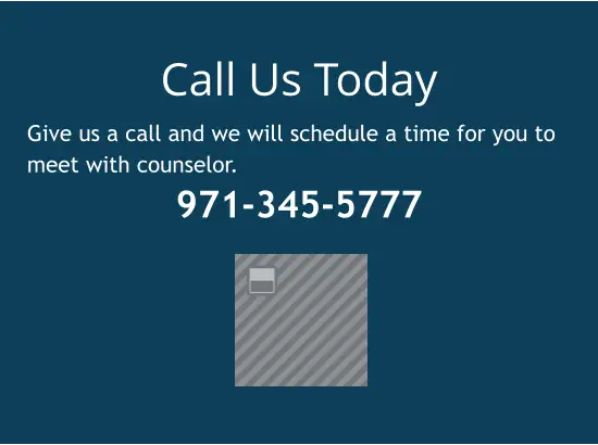 Call Us Today Give us a call and we will schedule a time for you to meet with counselor. 971-345-5777