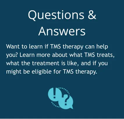 Questions & Answers Want to learn if TMS therapy can help you? Learn more about what TMS treats, what the treatment is like, and if you might be eligible for TMS therapy.